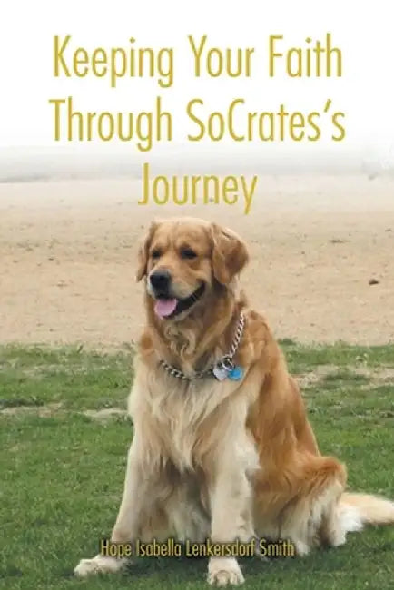 Keeping Your Faith Through SoCrates's Journey by Hope Isabella Lenkersdorf Smith