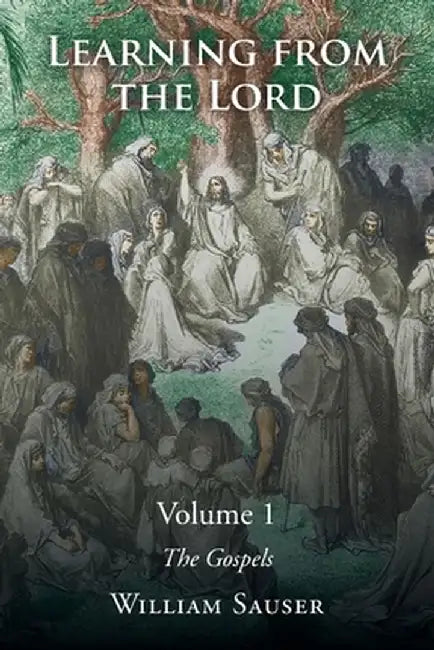 Learning from the Lord: The Gospels: Volume 1 by William Sauser