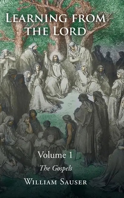 Learning from the Lord: The Gospels: Volume 1 by William Sauser