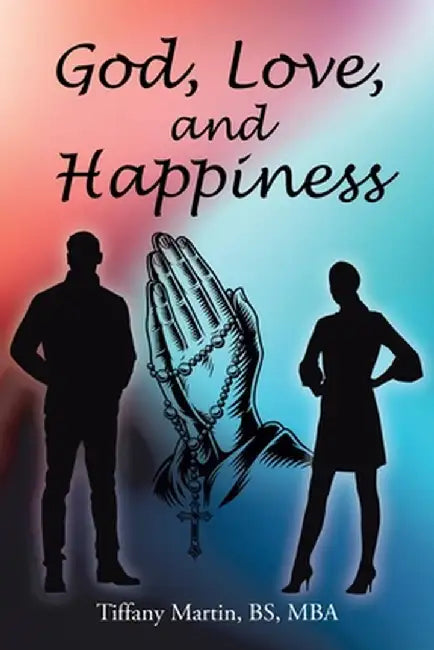 God, Love, and Happiness by Bs Mba Martin