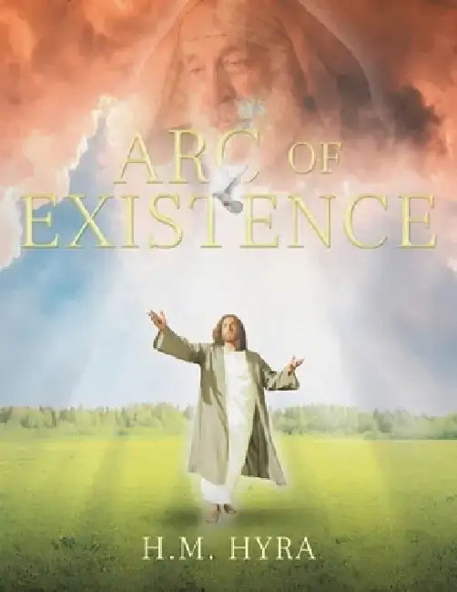 Arc of Existence by H. M. Hyra
