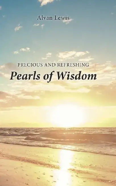 Precious and Refreshing Pearls of Wisdom by Alvan Lewis