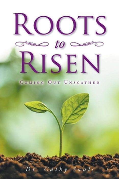 Roots to Risen: Coming Out Unscathed by Cathy Sauls