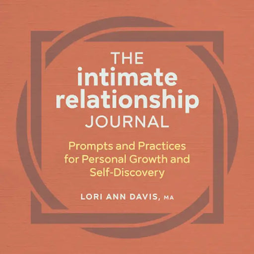 The Intimate Relationship Journal: Prompts and Practices for Personal Growth and Self-Discovery by Lori Ann Davis