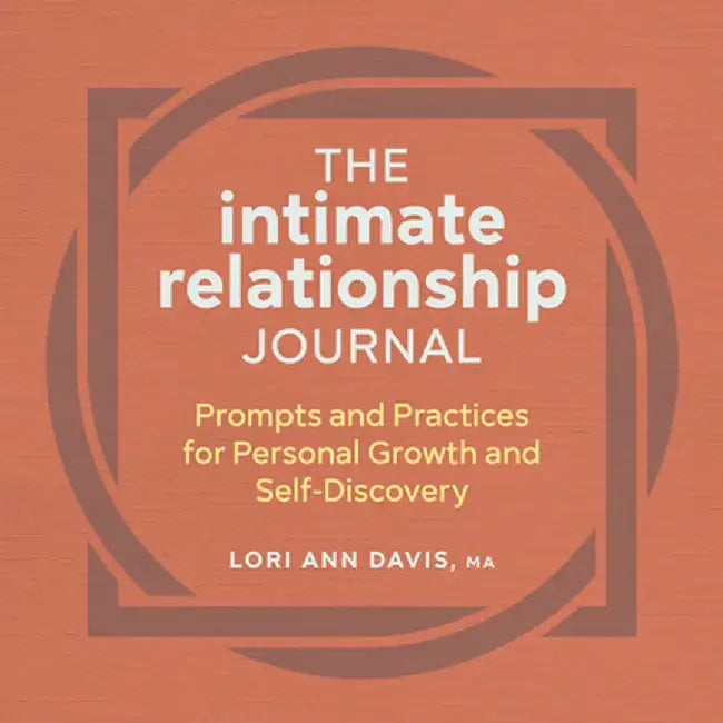 The Intimate Relationship Journal: Prompts and Practices for Personal Growth and Self-Discovery by Lori Ann Davis