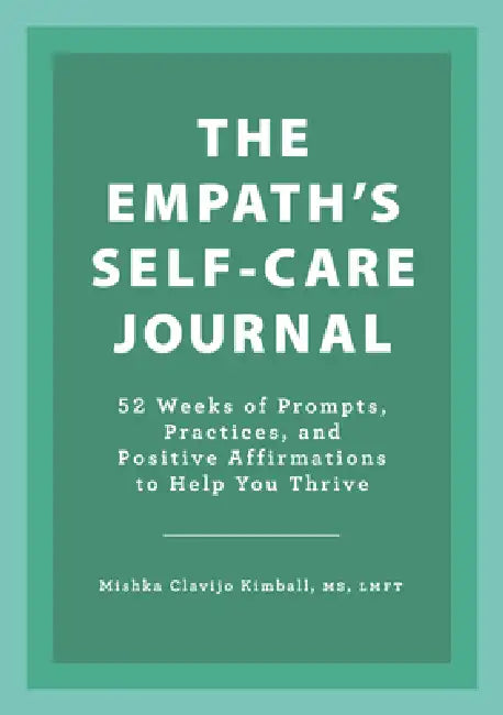 The Empath's Self-Care Journal: 52 Weeks of Prompts, Practices, and Positive Affirmations to Help You Thrive by MS Lmft Kimball Mishka Clavijo