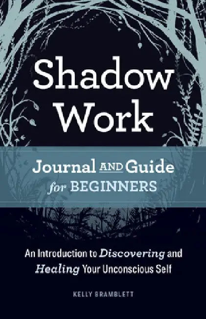 Shadow Work Journal and Guide for Beginners: An Introduction to Discovering and Healing Your Unconscious Self by Kelly Bramblett