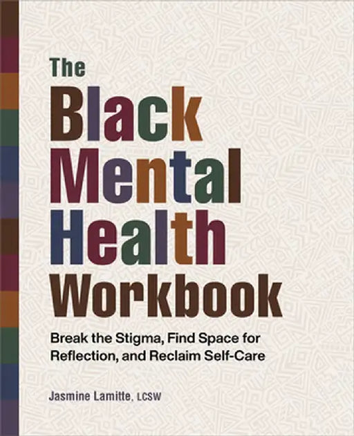 The Black Mental Health Workbook: Break the Stigma, Find Space for Reflection, and Reclaim Self-Care by Jasmine Lamitte