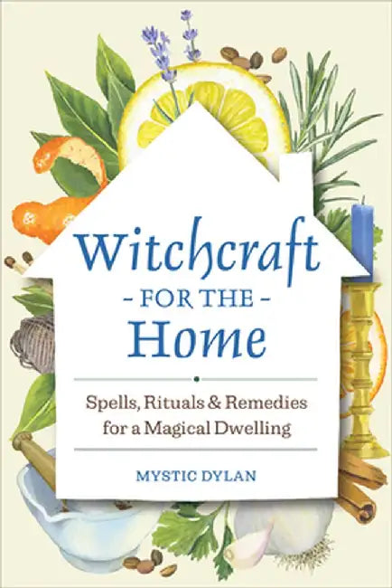 Witchcraft for the Home: Spells, Rituals & Remedies for a Magical Dwelling by Mystic Dylan