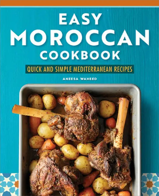 Easy Moroccan Cookbook: Classic Recipes Made Simple by Aneesa Waheed