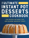 The Ultimate Instant Pot Desserts Cookbook: Easy Recipes for Cakes, Pies, and Decadent Breakfast Treats by Janet Zimmerman