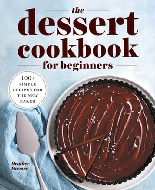The Dessert Cookbook for Beginners: 100+ Simple Recipes for the New Baker by Heather Perine