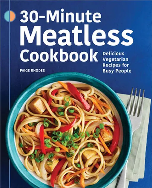 30-Minute Meatless Cookbook: Delicious Vegetarian Recipes for Busy People by Paige Rhodes