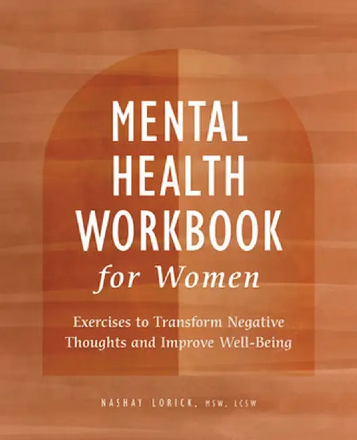 Mental Health Workbook for Women: Exercises to Transform Negative Thoughts and Improve Well-Being by Nashay Lorick