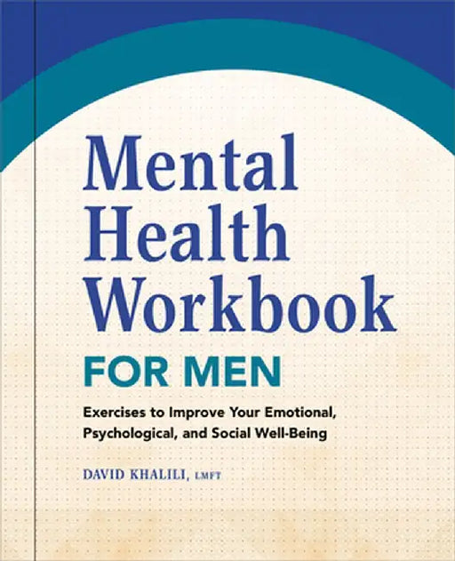 Mental Health Workbook for Men: Exercises to Improve Your Emotional, Psychological, and Social Well-Being by David Khalili