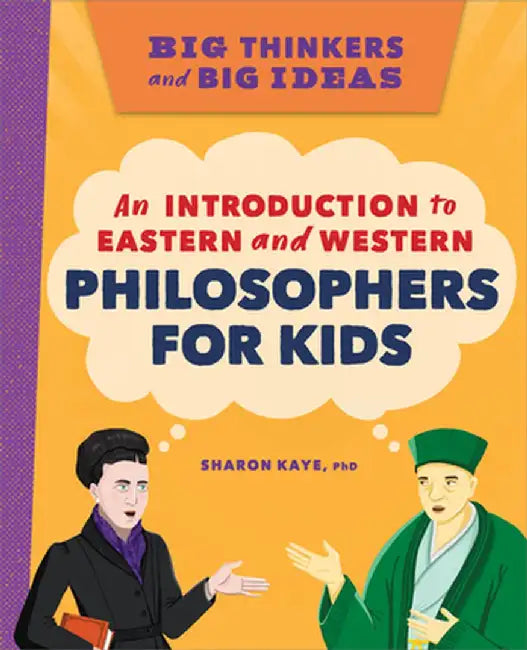 Big Thinkers and Big Ideas: An Introduction to Eastern and Western Philosophers for Kids by Sharon Kaye