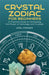 Crystal Zodiac for Beginners: A Practical Guide to Harnessing the Power of Astrology and Crystals by April Pfender