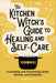 The Kitchen Witch's Guide to Healing and Self-Care: Grounding and Nourishing Spells, Rituals, and Remedies by Maggie Haseman