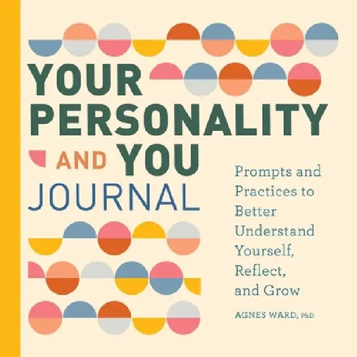 Your Personality and You Journal: Prompts to Help You Reflect, Grow, and Live with Pride by PhD Ward Agnes