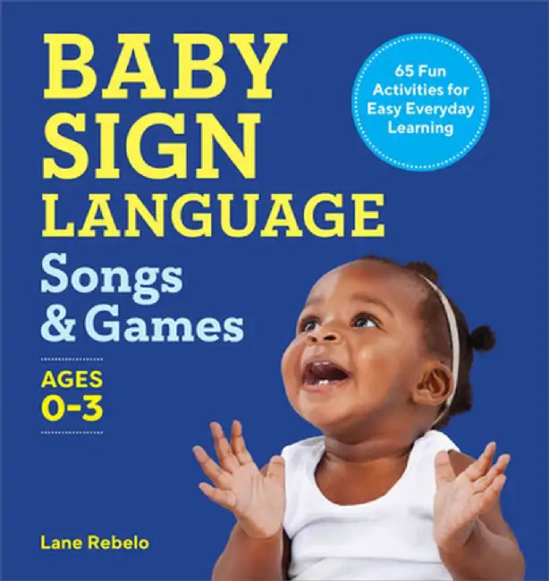 Baby Sign Language Songs & Games: 65 Fun Activities for Easy Everyday Learning by Lane Rebelo