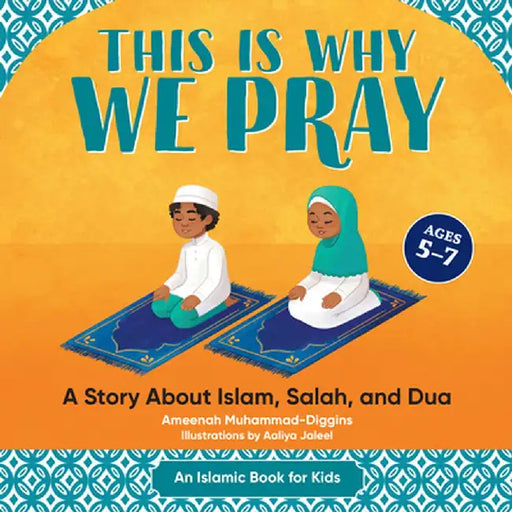 This Is Why We Pray: Islamic Book for Kids: A Story about Islam, Salah, and Dua by Ameenah Muhammad-Diggins