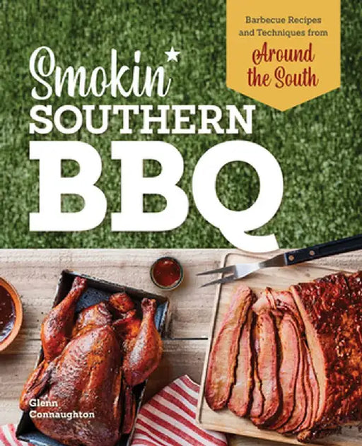 Smokin' Southern BBQ: Barbecue Recipes and Techniques from Around the South by Glenn Connaughton
