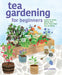 Tea Gardening for Beginners: Learn to Grow, Blend, and Brew Your Own Tea at Home by Julia Dimakos