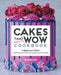 Cakes That Wow Cookbook: A Beginner's Guide to Baking and Decorating Spectacular Cakes by Christina Wu
