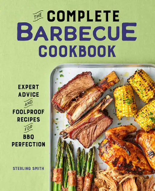 The Complete Barbecue Cookbook: Expert Advice and Foolproof Recipes for BBQ Perfection by Sterling Smith