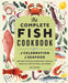 The Complete Fish Cookbook: Subtitle a Celebration of Seafood with Recipes for Everyday Meals, Special Occasions, and More by Dani Colombatto