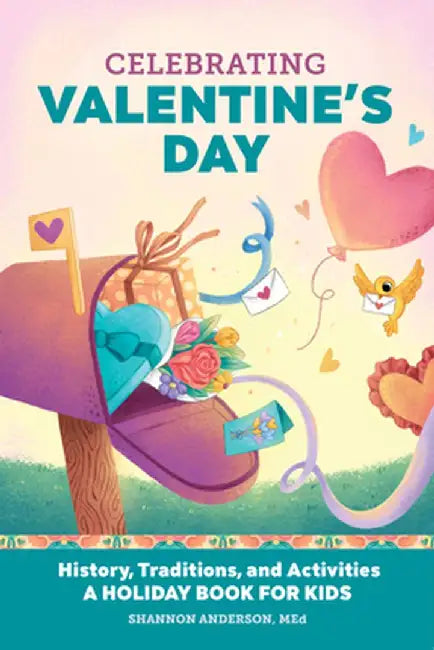 Celebrating Valentine's Day: History, Traditions, and Activities - A Holiday Book for Kids by Shannon Anderson