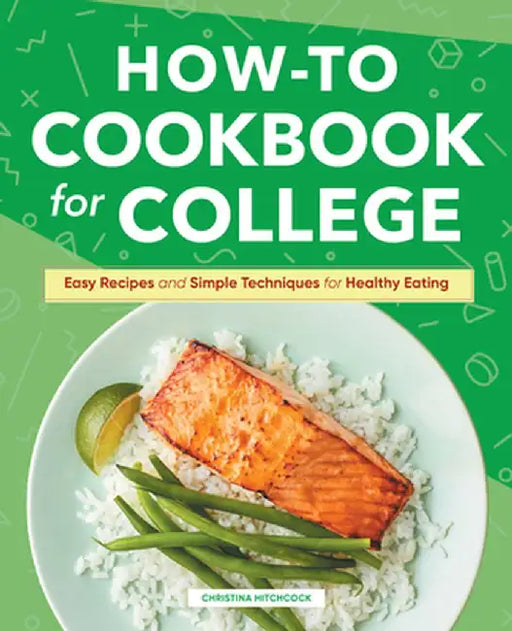 How-To Cookbook for College: Easy Recipes and Simple Techniques for Healthy Eating