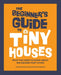 The Beginner's Guide to Tiny Houses: What You Need to Know about 400-Square-Foot Living by Alexis Stephens