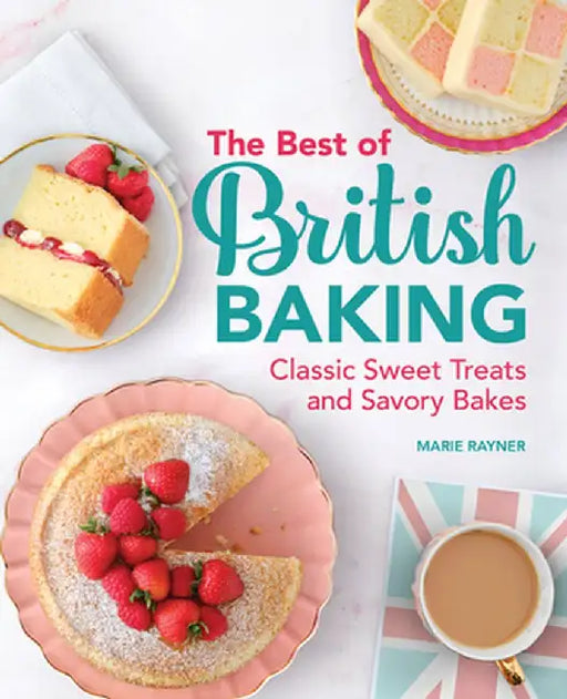 The Best of British Baking: Classic Sweet Treats and Savory Bakes by Marie Rayner