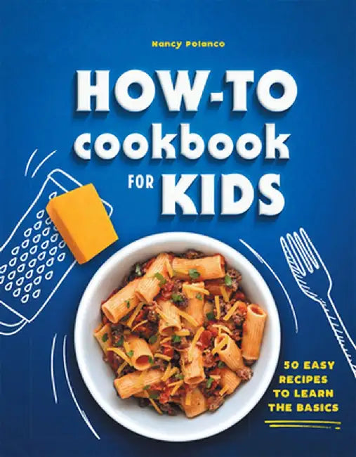 The How-To Cookbook for Kids: 50 Easy Recipes to Learn the Basics by Nancy Polanco