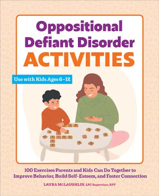 Oppositional Defiant Disorder Activities: 100 Exercises Parents and Kids Can Do Together to Improve Behavior, Build Self-Esteem, and Foster Connection by Laura McLaughlin