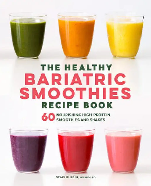 The Healthy Bariatric Smoothies Recipe Book: 60 Nourishing High-Protein Smoothies and Shakes by Staci Gulbin