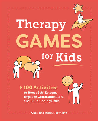 Therapy Games for Kids: 100 Activities to Boost Self-Esteem, Improve Communication, and Build Coping Skills by Christine Kalil