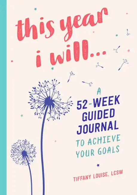This Year I Will...: A 52-Week Guided Journal to Achieve Your Goals by Tiffany Louise
