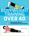 Bodyweight Training Over 40: Build Strength, Balance, and Flexibility with Zero Equipment by Mel McGuire
