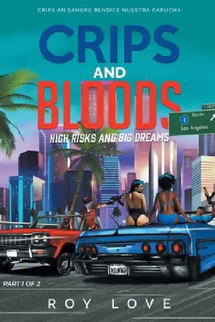 Crips And Bloods: High Risk and Big Dreams: Part 1 of 2 by Roy M. Love