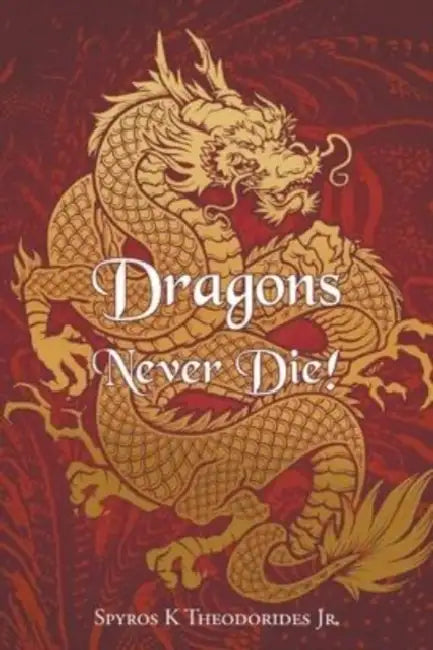 Dragons Never Die! by Jr. Theodorides Spyros K.