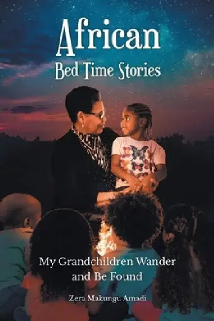 African Bed Time Stories: My Grandchildren Wander and Be Found by Zera Makungu Amadi
