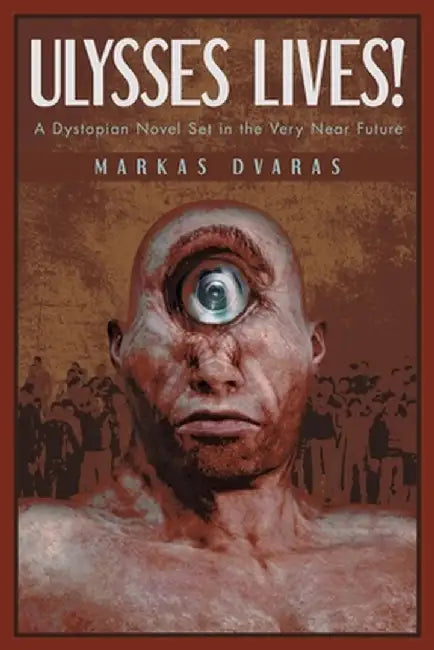 Ulysses Lives!: A Dystopian Novel Set in the Very Near Future by Markas Dvaras