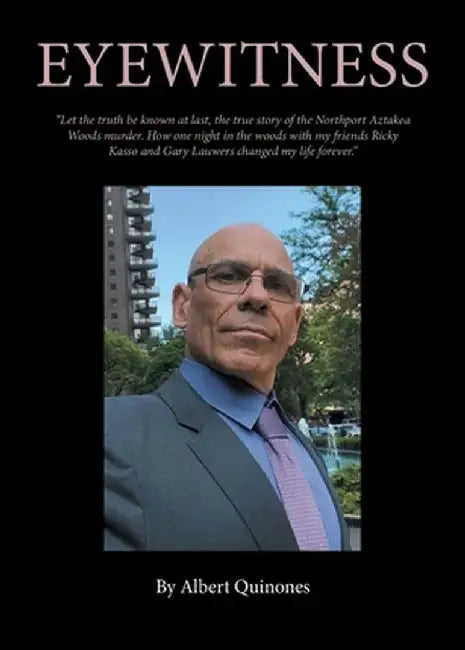 Eyewitness: The True Story of the Northport Aztakea Woods Murder by Albert Quinones