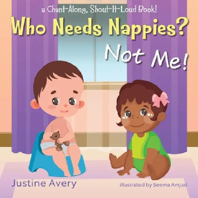 Who Needs Nappies? Not Me!: a Chant-Along, Shout-It-Loud Book! by Justine Avery