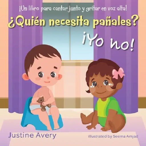 ¿Quién necesita pañales? ¡Yo no!: ¡Un libro para cantar junto y gritar en voz alta! by Justine Avery
