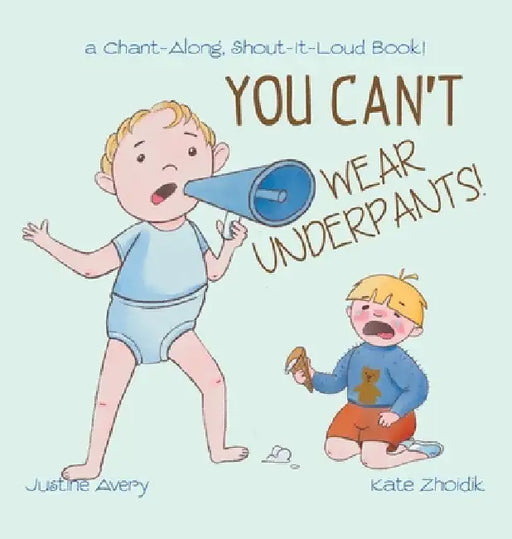 You Can't Wear Underpants!: a Chant-Along, Shout-It-Loud Book! by Justine Avery
