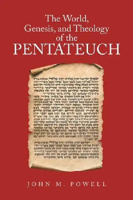The World, Genesis, and Theology of the Pentateuch by John M. Powell