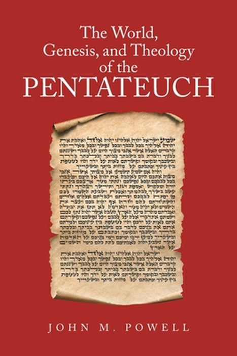 The World, Genesis, and Theology of the Pentateuch by John M. Powell